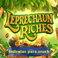 indiretas para crush